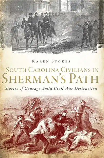 South Carolina Civilians in Sherman's Path: Stories of Courage Amid Civil War Destruction - Paperback