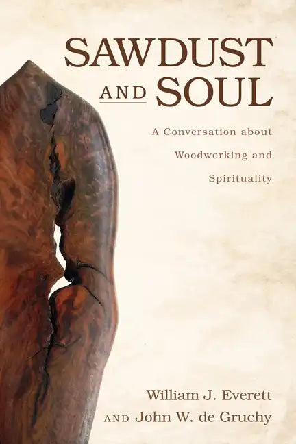 Sawdust and Soul: A Conversation about Woodworking and Spirituality - Hardcover