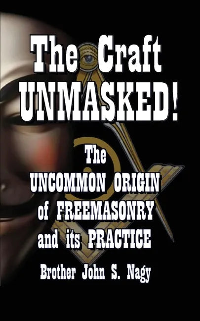 The Craft UNMASKED!: The Uncommon Origin of Freemasonry and its Practice - Paperback