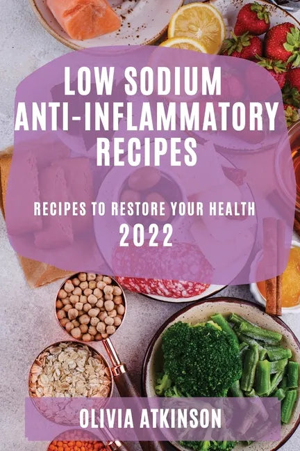 Low Sodium Anti-Inflammatory Recipes 2022: Recipes to Restore Your Health - Paperback