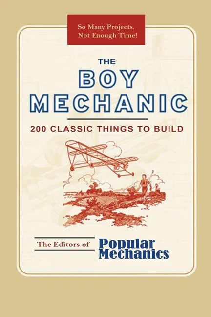 The Boy Mechanic: 200 Classic Things to Build - Paperback
