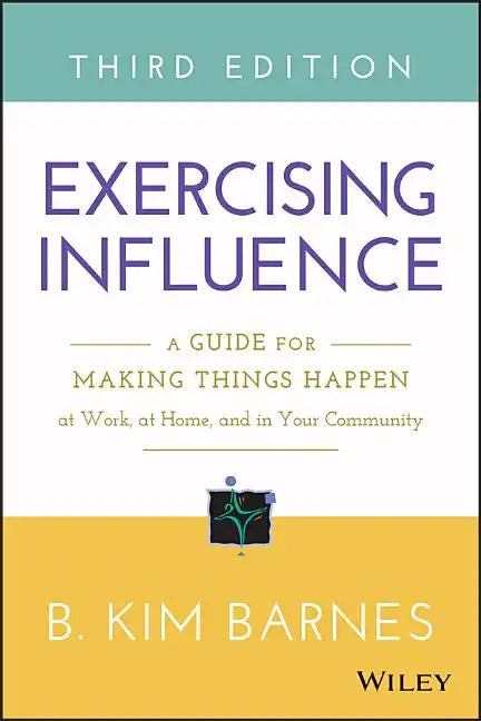 Exercising Influence: A Guide for Making Things Happen at Work, at Home, and in Your Community - Paperback