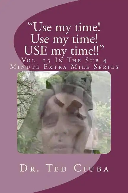 "Use my time! Use my time! USE my time!!": Vol. 13 In The Sub 4 Minute Extra Mile Series - Paperback