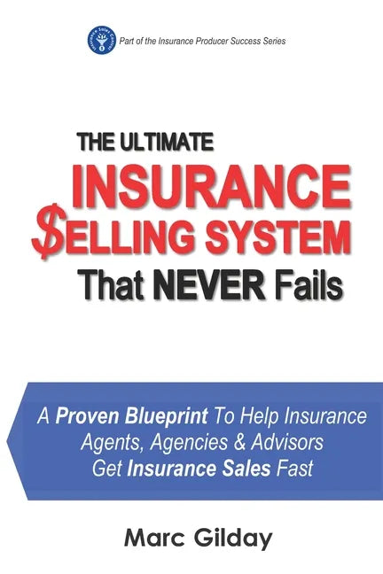 The Ultimate INSURANCE SELLING SYSTEM That Never Fails: A Proven Blueprint To Help Insurance Agents, Agencies & Advisors Get Insurance Sales Fast - Paperback