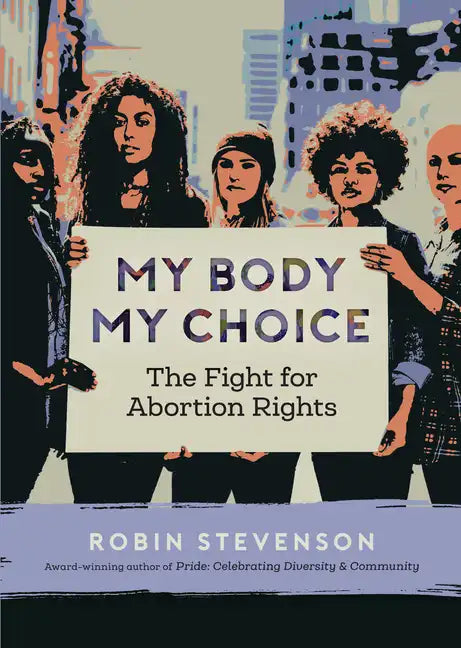 My Body, My Choice: The Fight for Abortion Rights - Paperback