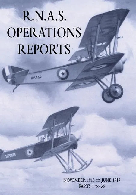 R.N.A.S. Operations Reports: Volume 1: November 1915 To June 1917 Parts 1 to 36 - Paperback