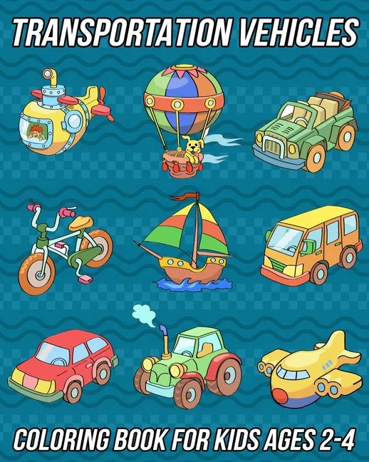 Transportation Vehicles: Coloring Book for Kids Ages 2-4 Cars Coloring Book for Toddlers, Preschooler, Boys, and Girls With Cute Designs of Tru - Paperback