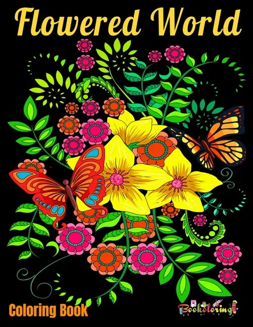 Coloring Book: Flowered World: Coloring book for adults with 25 beautiful illustrations of natural patterns such as flowers, butterfl - Paperback