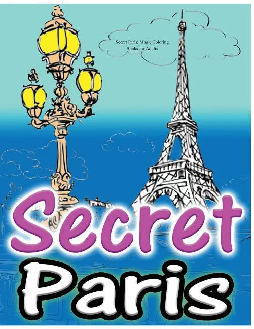 Secret Paris: Magic Coloring Books for Adults: Colouring Your Way to Calm: A View of Funny Parisian Cats and Other Adorable Animals. - Paperback