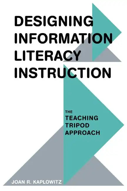 Designing Information Literacy Instruction: The Teaching Tripod Approach - Paperback