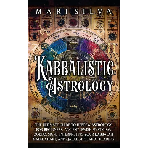 Kabbalistic Astrology: The Ultimate Guide to Hebrew Astrology for Beginners, Ancient Jewish Mysticism, Zodiac Signs, Interpreting Your Kabbal - Hardcover