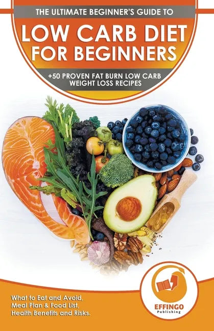 Low Carb Diet For Beginners: The Ultimate Beginner's Guide To Low-Carb Diet - What to Eat and Avoid, Meal Plan & Food List, Health Benefits and Ris - Paperback