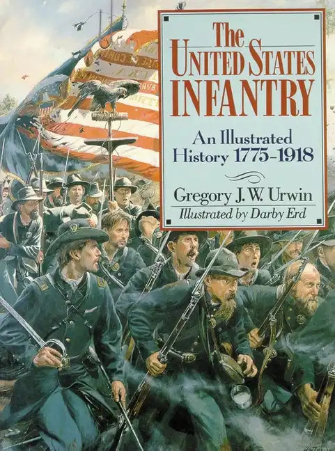 The United States Infantry: An Illustrated History, 1775-1918 - Paperback