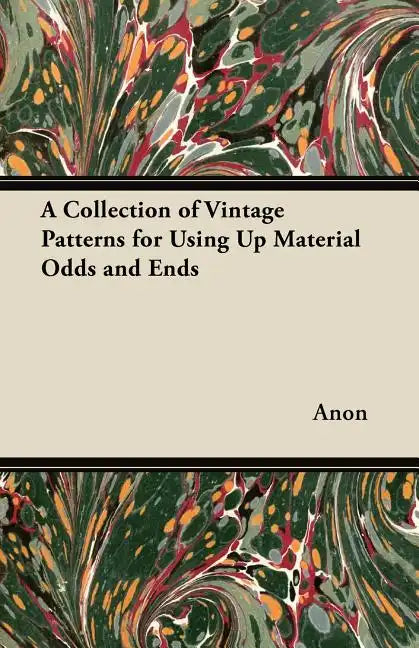 A Collection of Vintage Patterns for Using Up Material Odds and Ends - Paperback