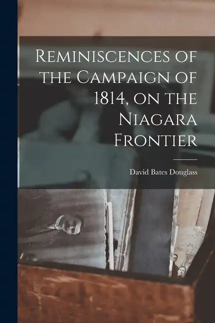 Reminiscences of the Campaign of 1814, on the Niagara Frontier - Paperback