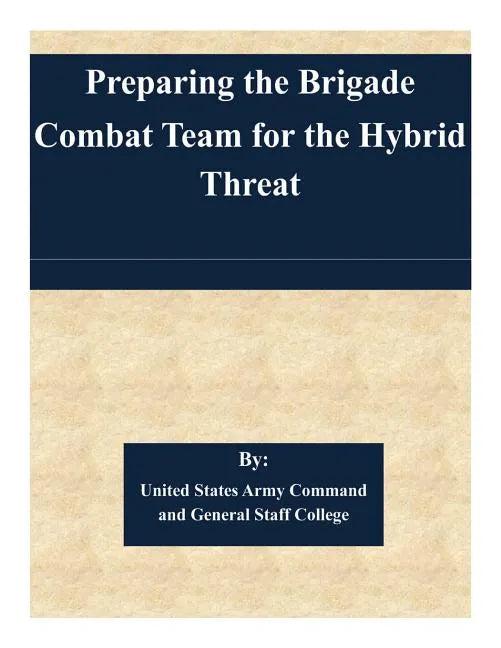 Preparing the Brigade Combat Team for the Hybrid Threat - Paperback