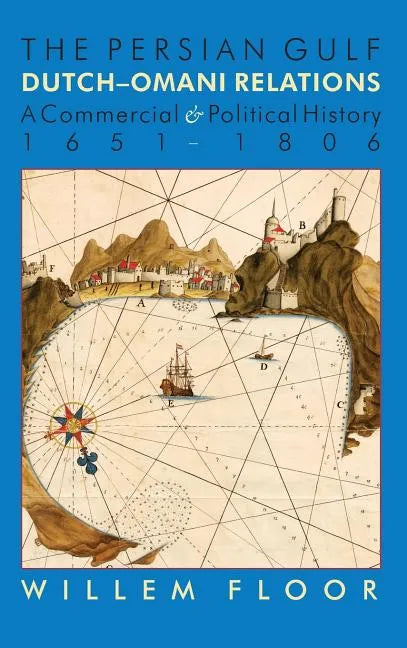 The Persian Gulf: Dutch-Omani Relation, a Commercial and Political History 1651-1806 - Hardcover
