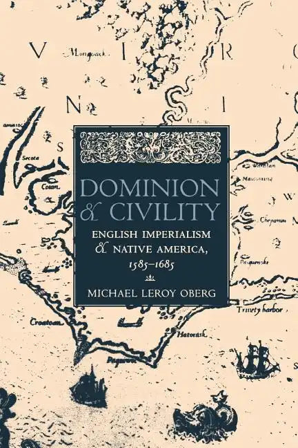 Dominion and Civility: English Imperialism, Native America, and the First American Frontiers, 1585-1685 - Paperback