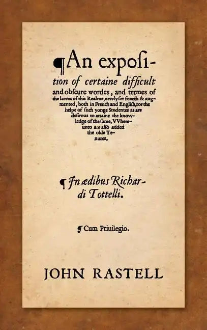 An Exposition of Certaine Difficult and Obscure Wordes, and Termes of the Lawes of this Realme: Newly Set Foorth & Augmented, Both in French and Engli - Hardcover