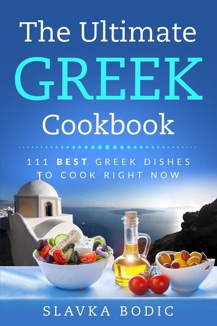 The Ultimate Greek Cookbook: 111 BEST Greek Dishes To Cook Right Now - Paperback