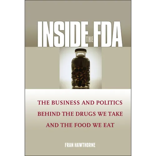Inside the FDA: The Business and Politics Behind the Drugs We Take and the Food We Eat - Hardcover