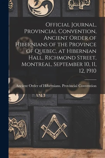 Official Journal, Provincial Convention, Ancient Order of Hibernians of the Province of Quebec, at Hibernian Hall, Richmond Street, Montreal, Septembe - Paperback