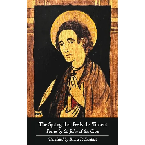 The Spring that Feeds the Torrent: Poems by Saint John of the Cross - Paperback