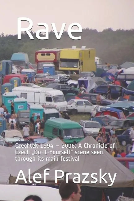 Rave: Czechtek 1994 - 2006: A Chronicle of Czech "Do-It-Yourself scene seen through its main festival - Paperback