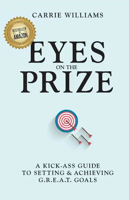 Eyes on the Prize: A Kick-Ass Guide to Setting & Achieving G.R.E.A.T. Goals - Paperback