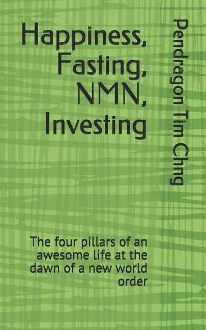 Happiness, Fasting, NMN, Investing: The four pillars of an awesome life at the dawn of a new world order - Paperback
