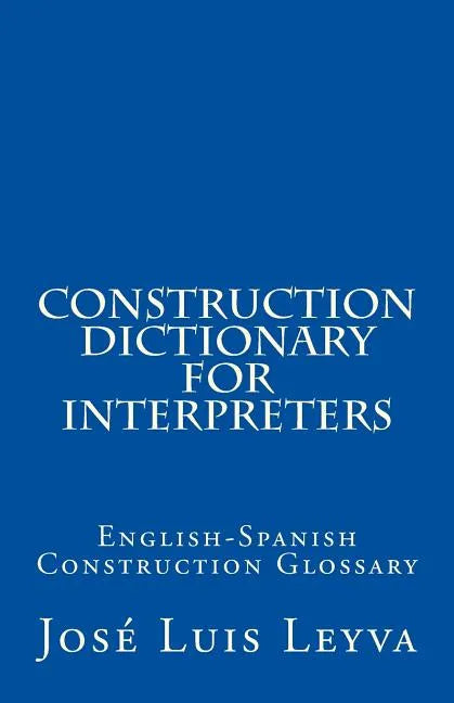 Construction Dictionary for Interpreters: English-Spanish Construction Glossary - Paperback