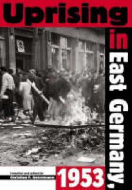 Uprising in East Germany, 1953: The Cold War, the German Question, and the First Major Upheaval behind the Iron Curtain - Paperback