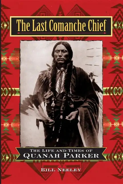 The Last Comanche Chief: The Life and Times of Quanah Parker - Paperback