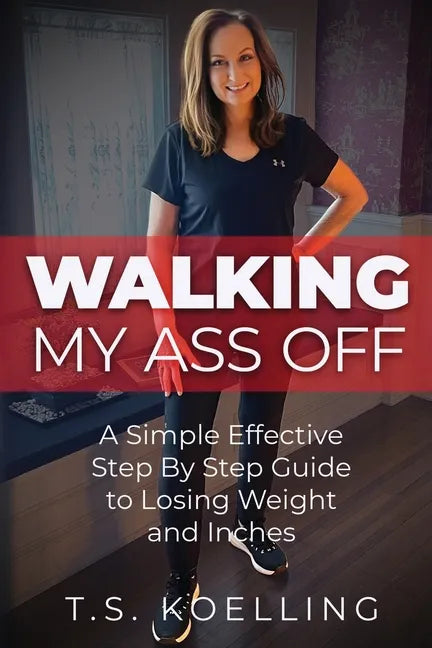 Walking My Ass Off: A Simple Effective Step By Step Guide to Losing Weight and Inches - Paperback