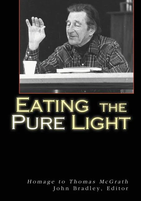 Eating the Pure Light: Homage to Thomas McGrath - Paperback
