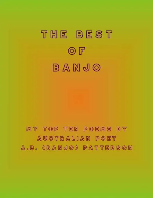 The Best of Banjo: My Top Ten Poems by Australian Poet A.B. (Banjo) Patterson - Paperback