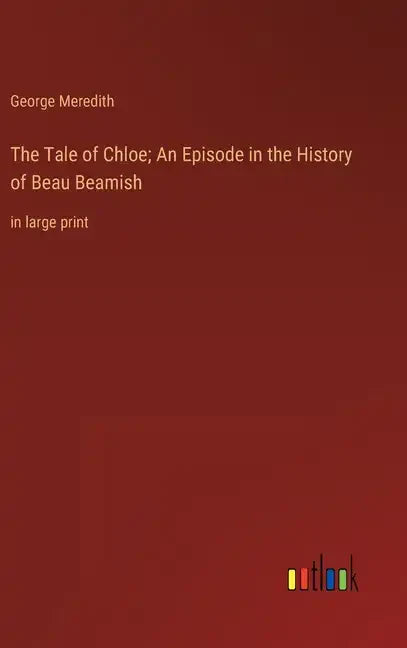 The Tale of Chloe; An Episode in the History of Beau Beamish: in large print - Hardcover