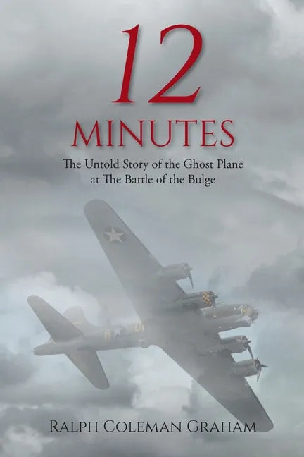 12 Minutes: The Untold Story of the Ghost Plane at The Battle of the Bulge - Paperback