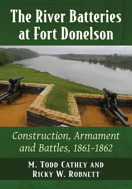 The River Batteries at Fort Donelson: Construction, Armament and Battles, 1861-1862 - Paperback