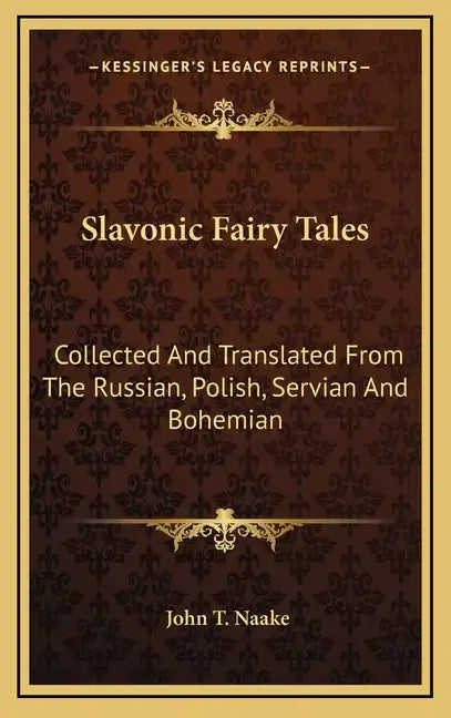 Slavonic Fairy Tales: Collected and Translated from the Russian, Polish, Servian and Bohemian - Hardcover