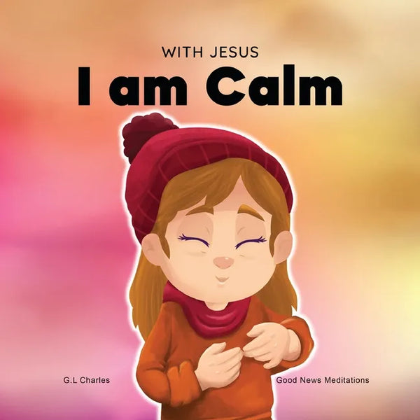 With Jesus I am Calm: A Christian children's book to teach kids about the peace of God; for anger management, emotional regulation, social e - Paperback