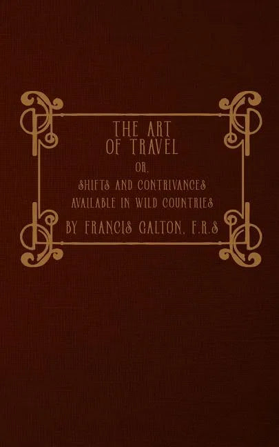 The Art of Travel: or, Shifts and Contrivances Available in Wild Countries - Paperback
