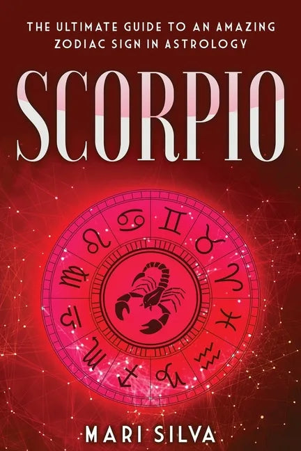 Scorpio: The Ultimate Guide to an Amazing Zodiac Sign in Astrology - Paperback