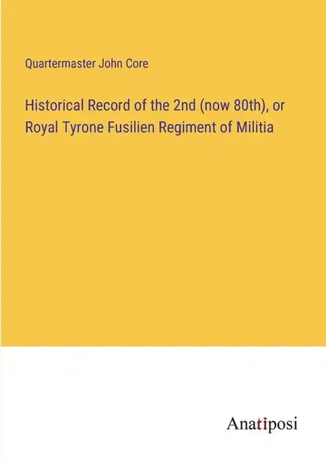 Historical Record of the 2nd (now 80th), or Royal Tyrone Fusilien Regiment of Militia - Paperback