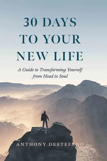 30 Days to Your New Life: A Guide to Transforming Yourself from Head to Soul - Hardcover