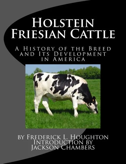 Holstein Friesian Cattle: A History of the Breed and Its Development in America - Paperback