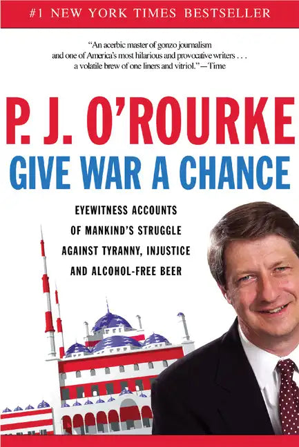 Give War a Chance: Eyewitness Accounts of Mankind's Struggle Against Tyranny, Injustice, and Alcohol-Free Beer - Paperback