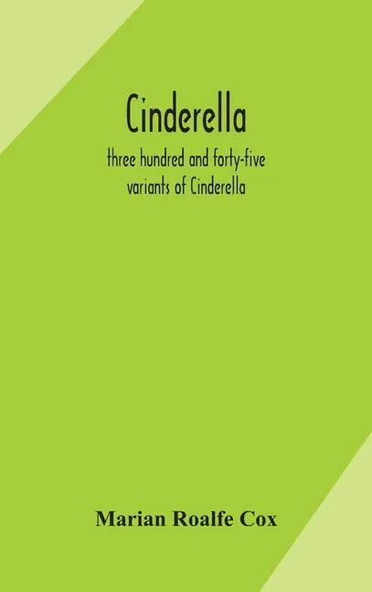 Cinderella; three hundred and forty-five variants of Cinderella, Catskin, and Cap o'Rushes, abstracted and tabulated, with a discussion of mediaeval a - Hardcover