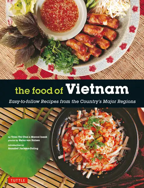 The Food of Vietnam: Easy-To-Follow Recipes from the Country's Major Regions [Vietnamese Cookbook with Over 80 Recipes] - Paperback