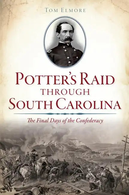 Potter's Raid Through South Carolina:: The Final Days of the Confederacy - Paperback